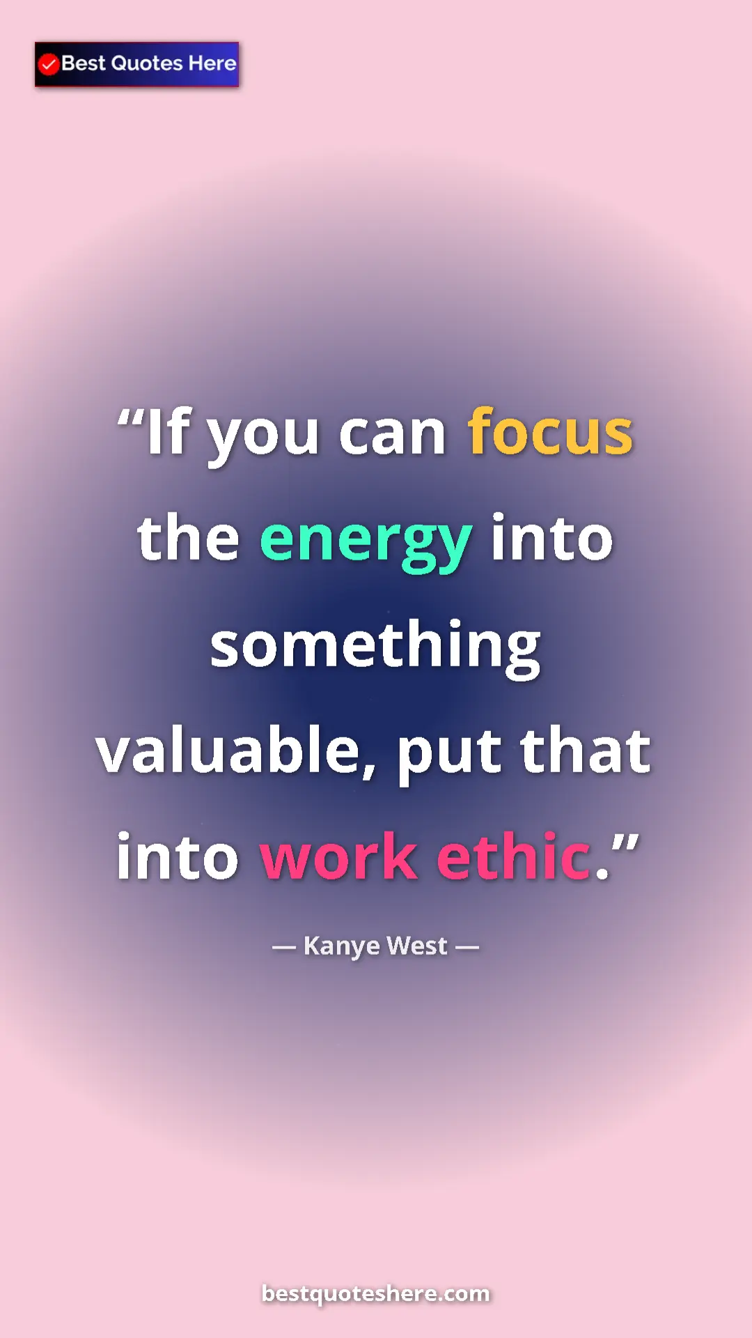 Pinterest quote poster by Kanye West: "If you can focus the energy into something valuable, put..."