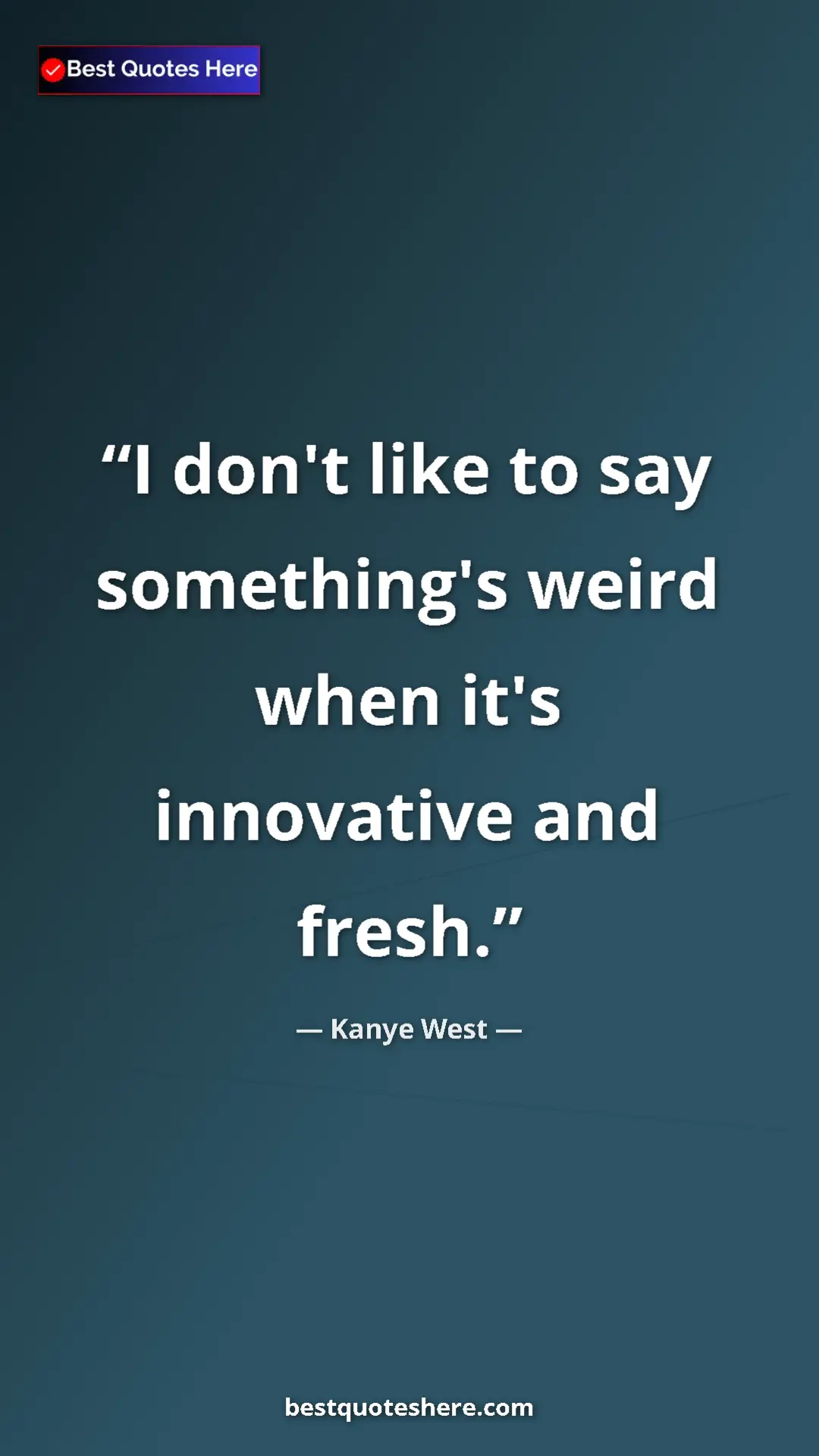 Pinterest quote poster by Kanye West: "I don't like to say something's weird when it's innovative..."