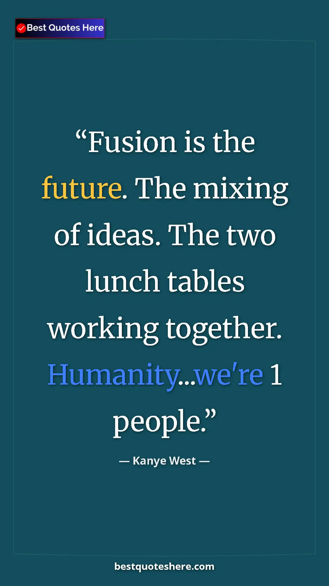 Pinterest quote poster by Kanye West: "Fusion is the future. The mixing of ideas. The two lunch..."