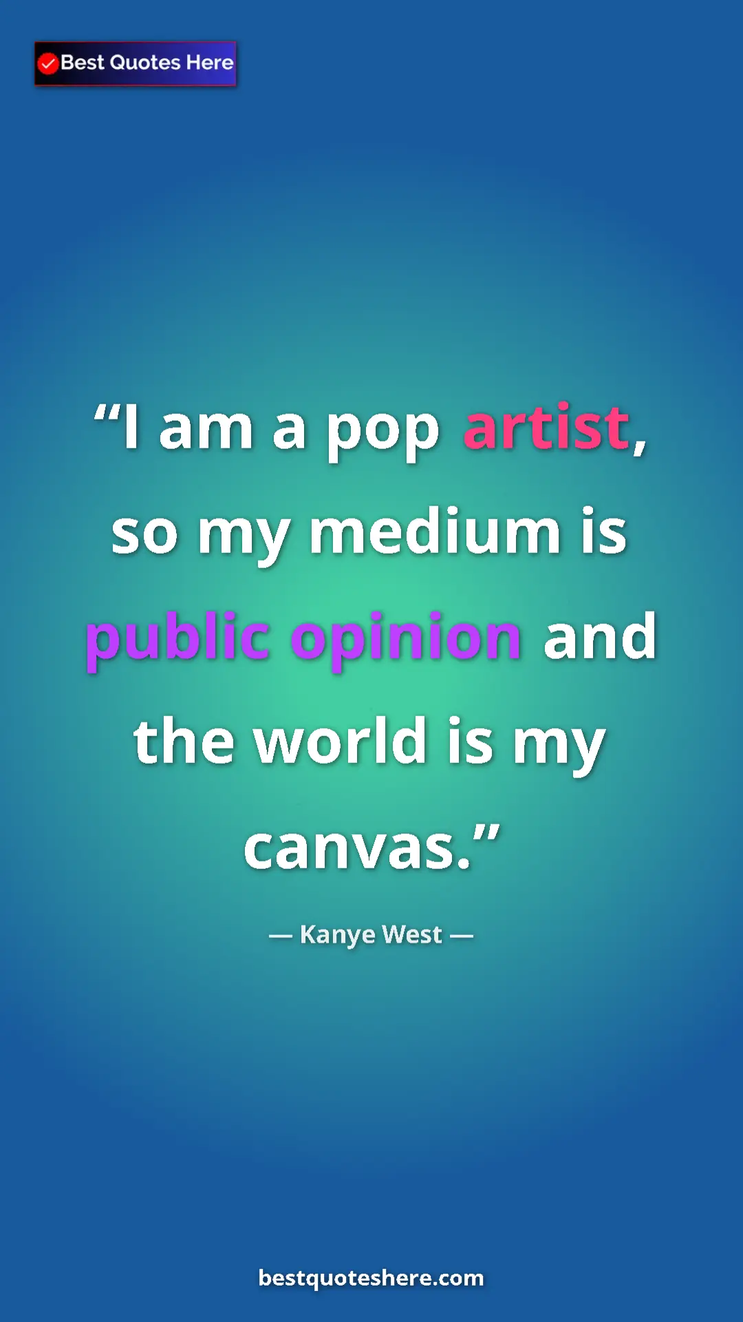 Pinterest quote poster by Kanye West: "I am a pop artist, so my medium is public opinion and the..."