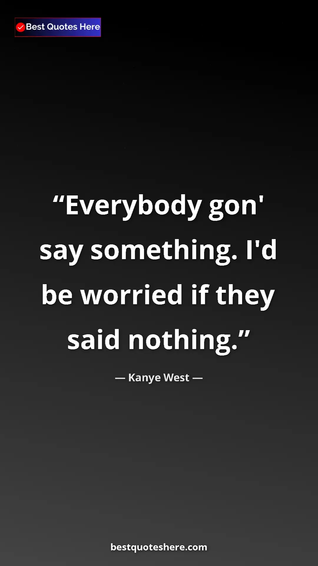 Pinterest quote poster by Kanye West: "Everybody gon' say something. I'd be worried if they said..."