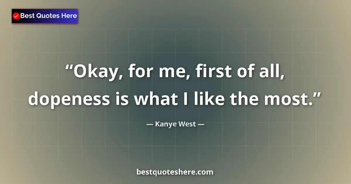 Kanye West quote: "Okay, for me, first of all, dopeness is what I like the..."