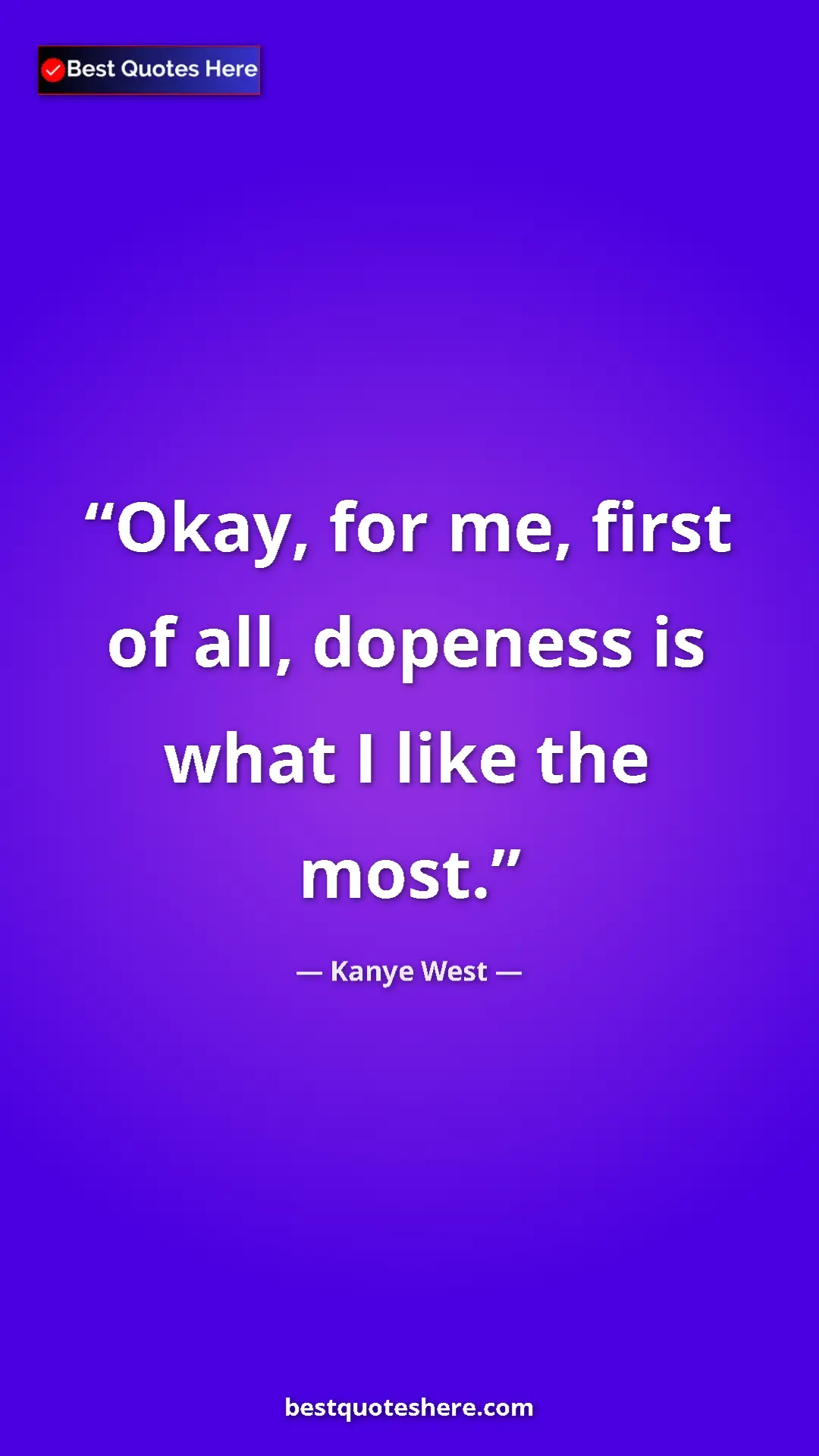 Pinterest quote poster by Kanye West: "Okay, for me, first of all, dopeness is what I like the..."