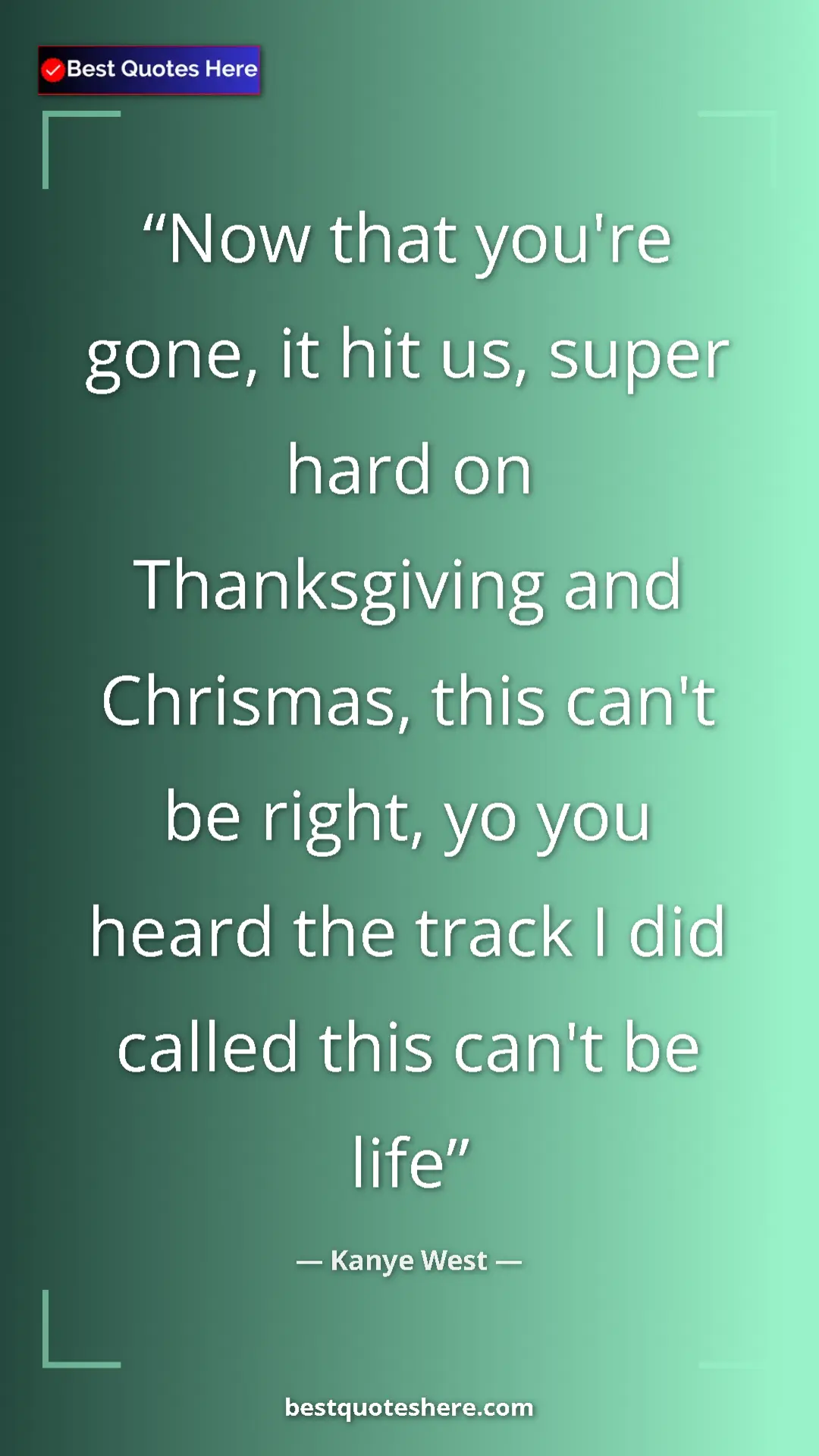 Pinterest quote poster by Kanye West: "Now that you're gone, it hit us, super hard on Thanksgiving..."