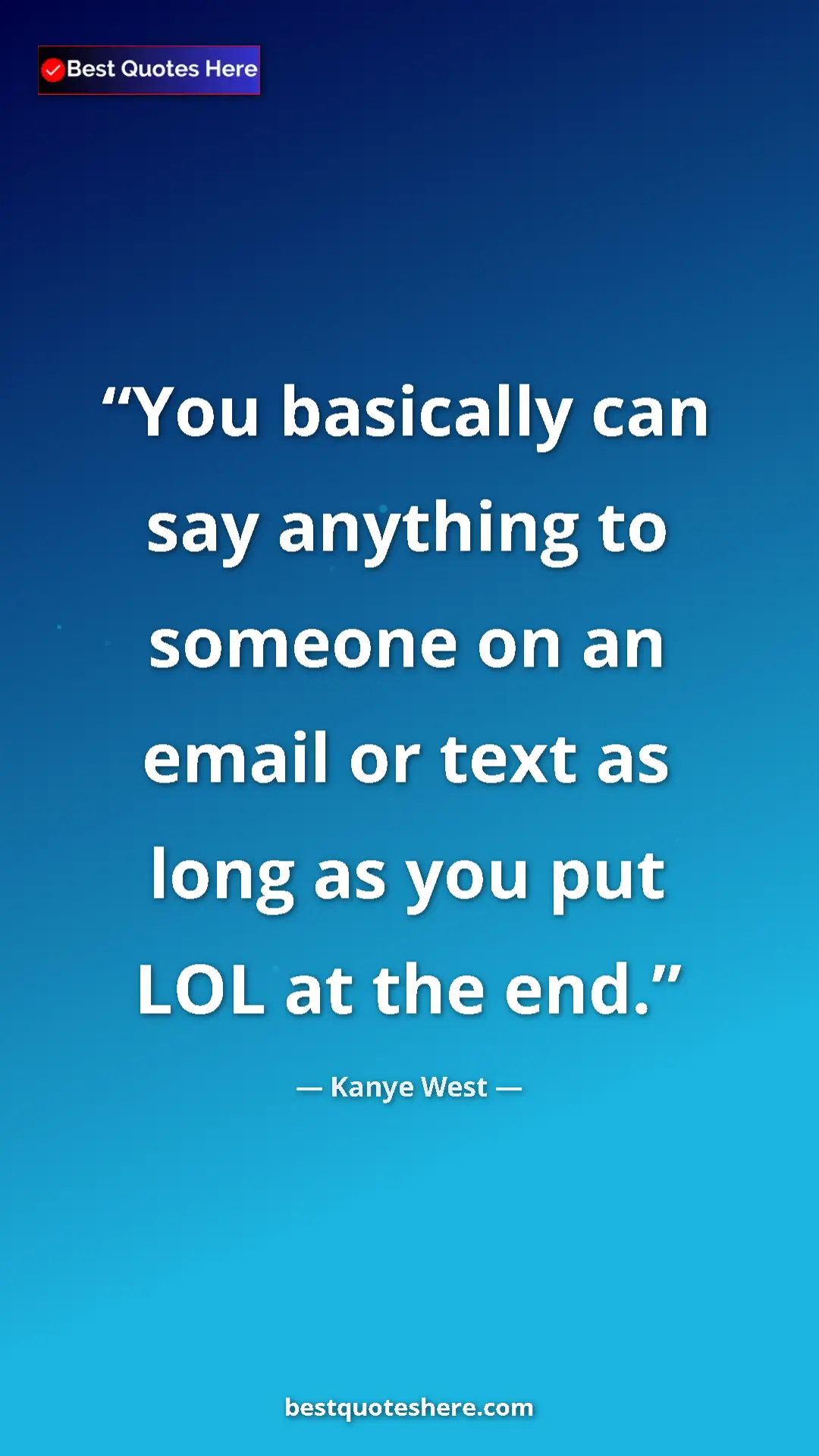 Pinterest quote poster by Kanye West: "You basically can say anything to someone on an email or..."