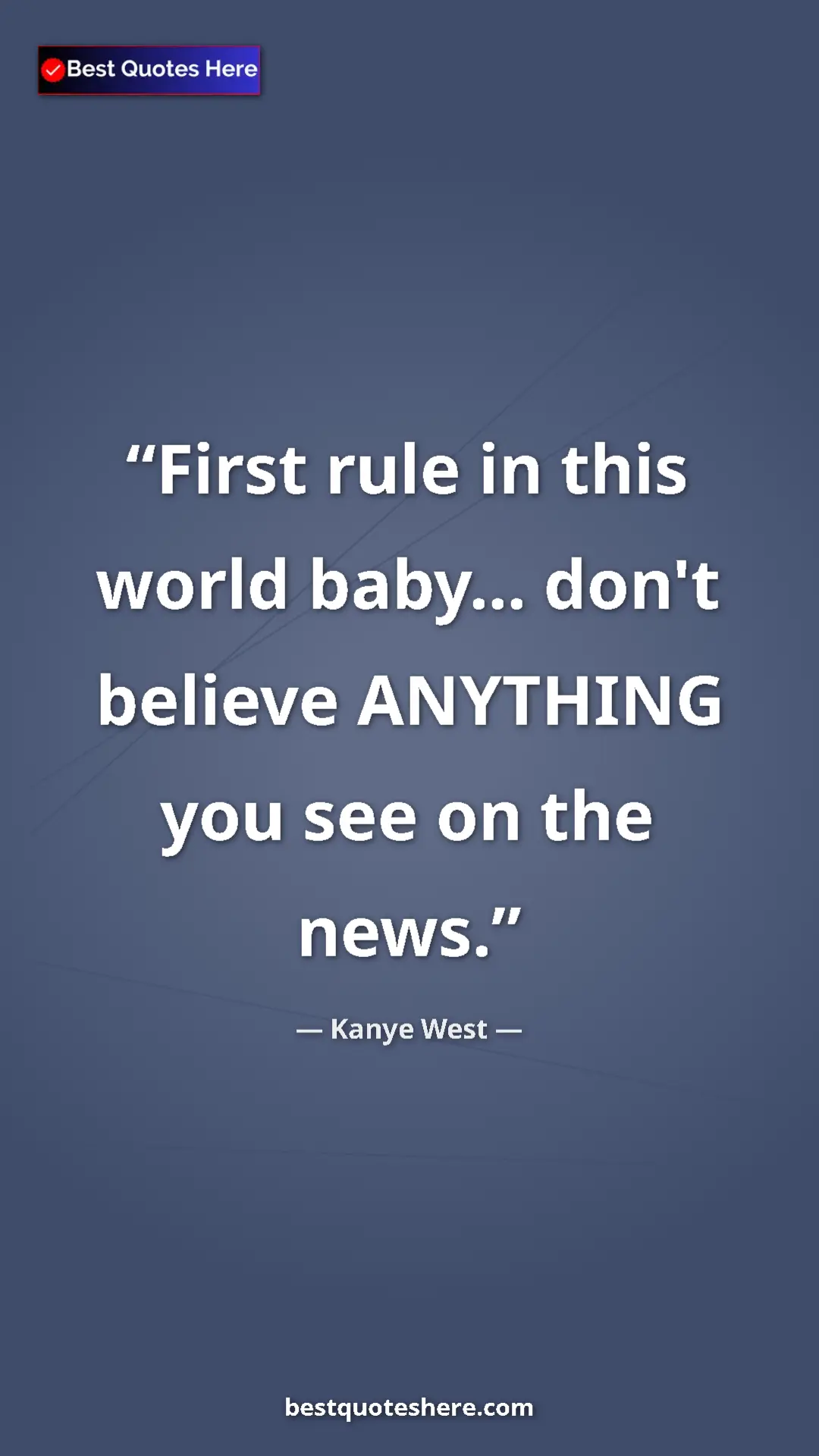 Pinterest quote poster by Kanye West: "First rule in this world baby... don't believe ANYTHING you..."
