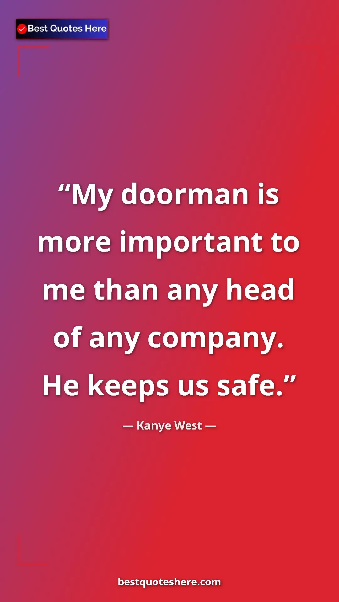 Pinterest quote poster by Kanye West: "My doorman is more important to me than any head of any..."