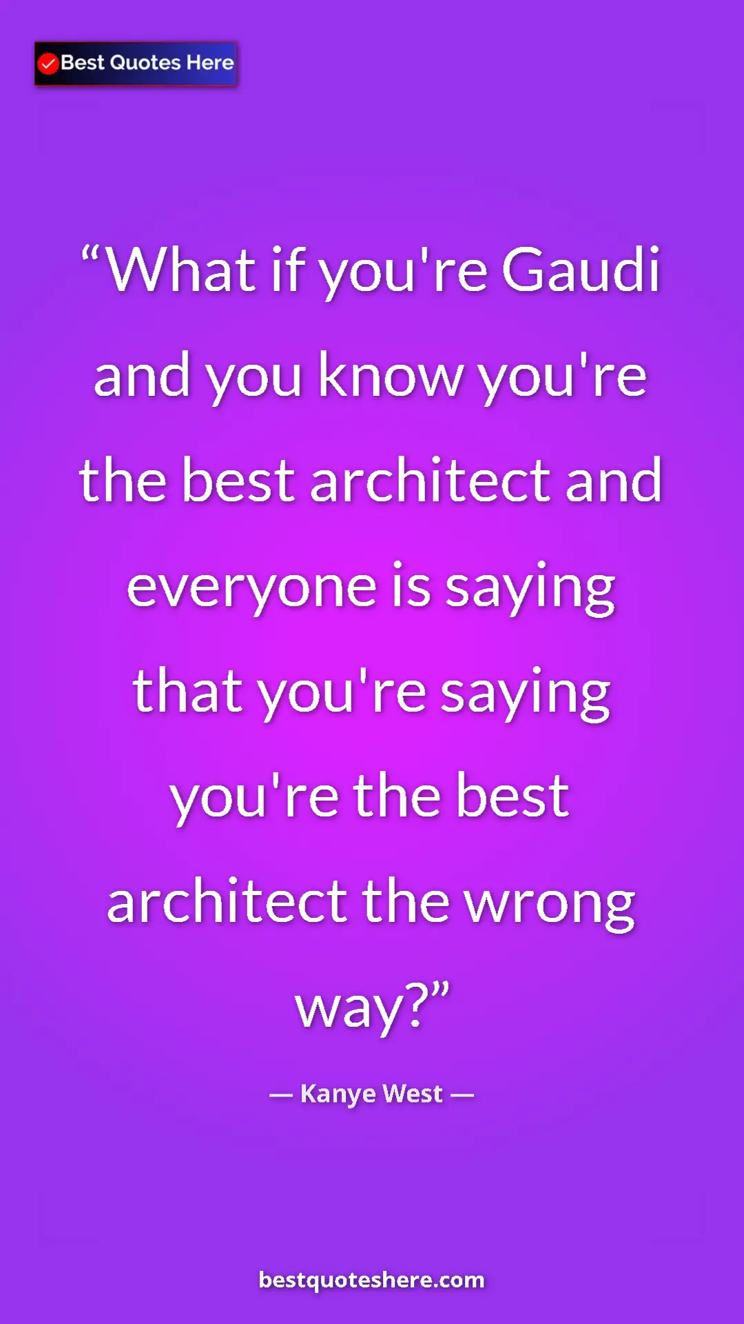 Pinterest quote poster by Kanye West: "What if you're Gaudi and you know you're the best architect..."