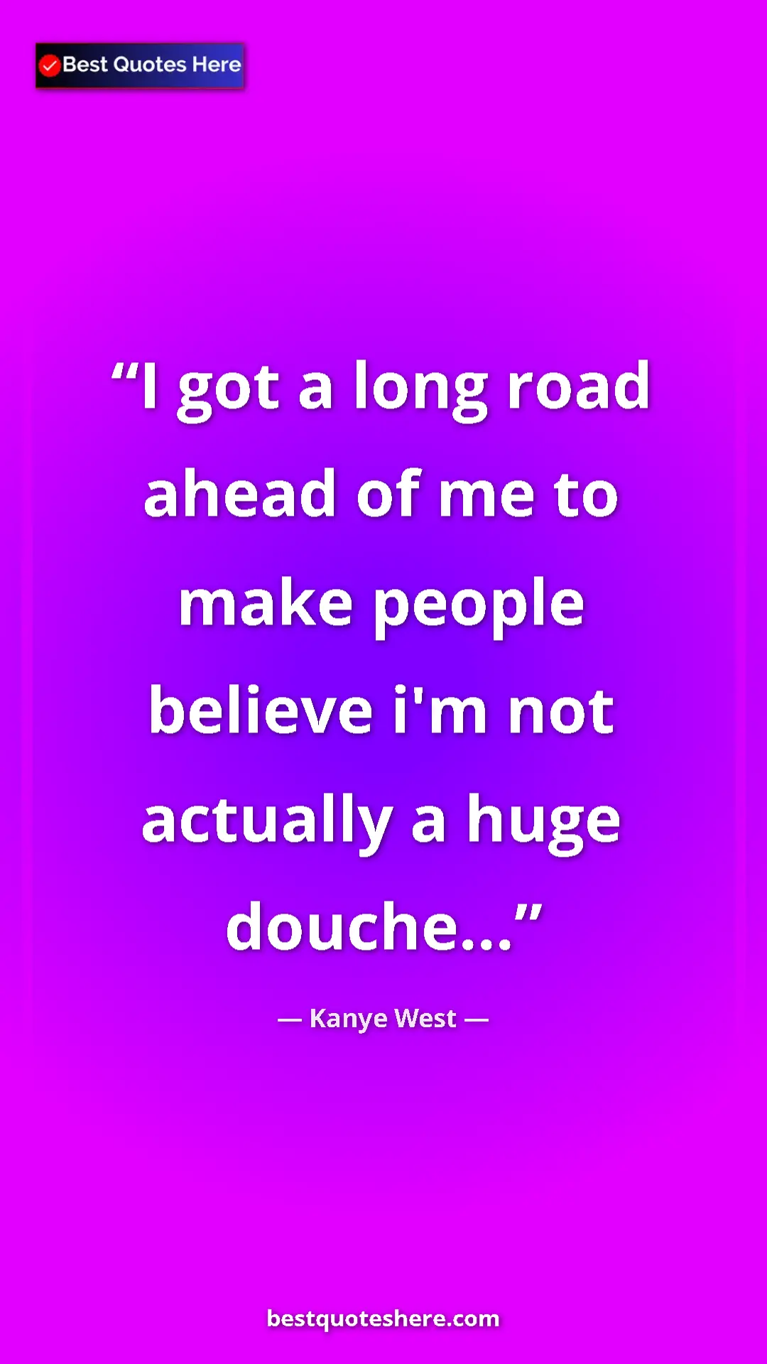 Pinterest quote poster by Kanye West: "I got a long road ahead of me to make people believe i'm..."