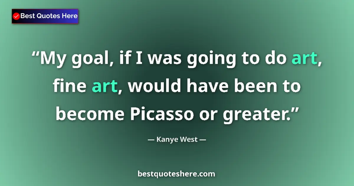 Quote by Kanye West: My goal, if I was going to do art, fine art, would