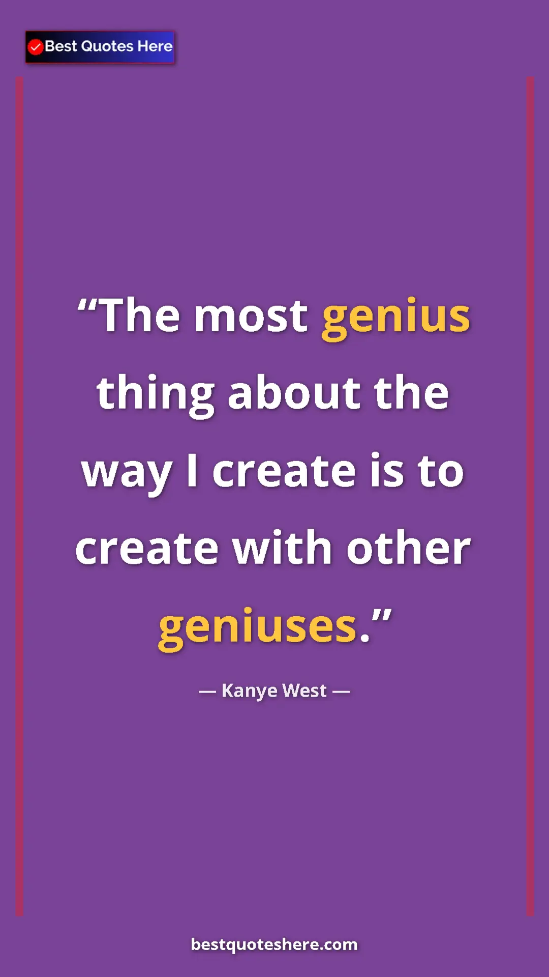 Pinterest quote poster by Kanye West: "The most genius thing about the way I create is to create..."