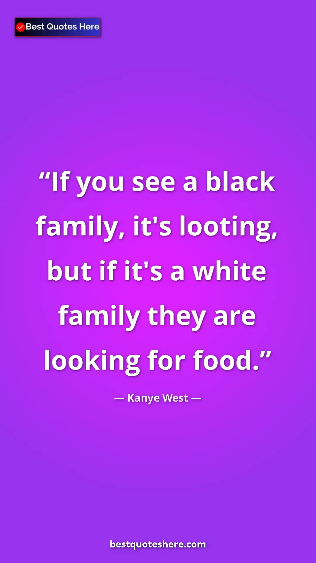 Pinterest quote poster by Kanye West: "If you see a black family, it's looting, but if it's a..."