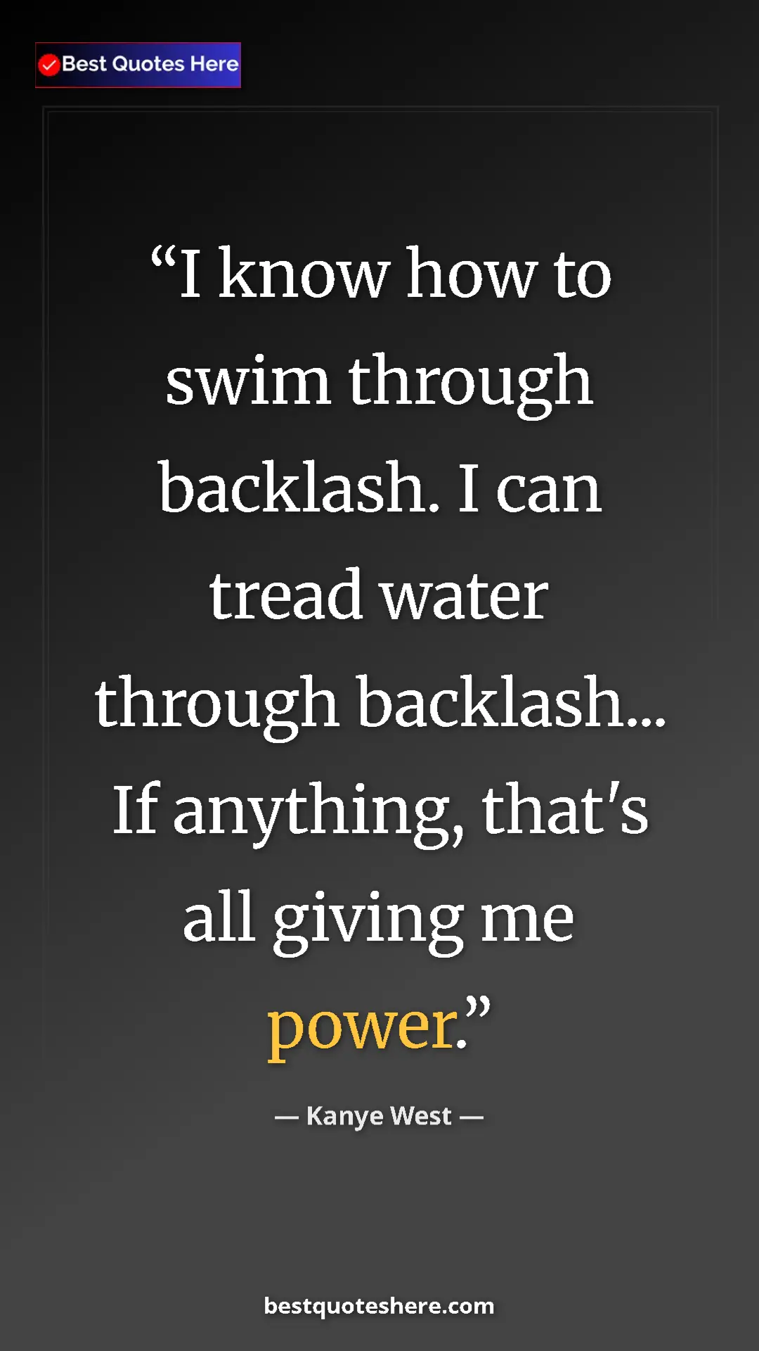 Pinterest quote poster by Kanye West: "I know how to swim through backlash. I can tread water..."
