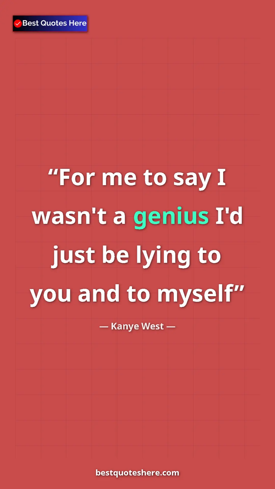 Pinterest quote poster by Kanye West: "For me to say I wasn't a genius I'd just be lying to you..."