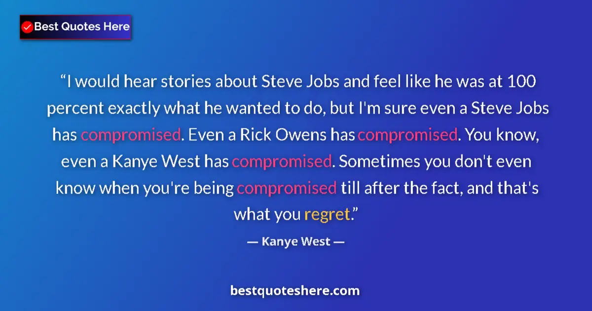 Quote by Kanye West: I would hear stories about Steve Jobs and feel lik