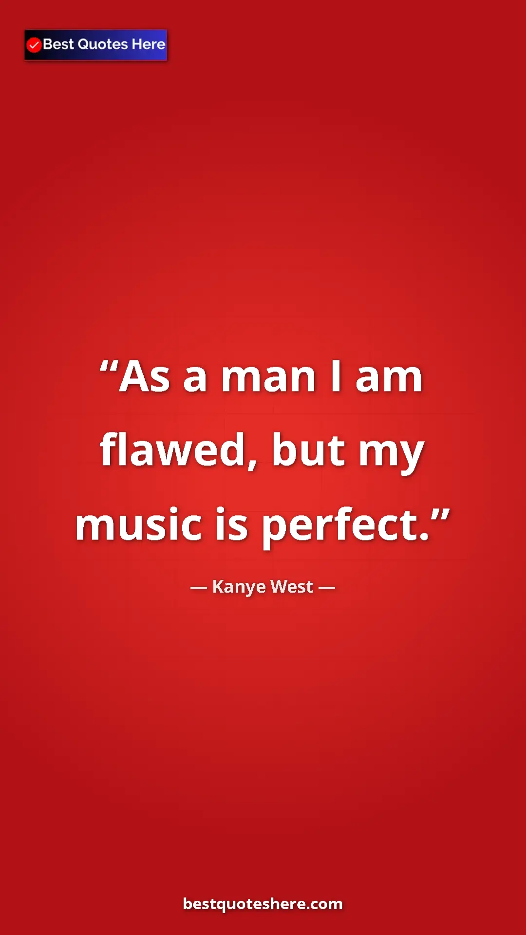 Pinterest quote poster by Kanye West: "As a man I am flawed, but my music is perfect."