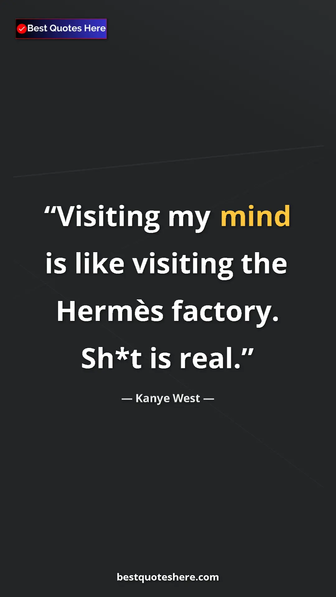 Pinterest quote poster by Kanye West: "Visiting my mind is like visiting the Hermès factory. Sh*t..."