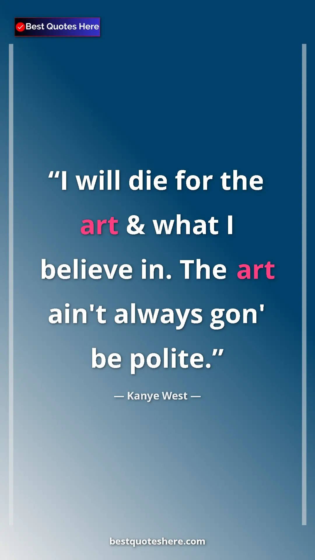 Pinterest quote poster by Kanye West: "I will die for the art & what I believe in. The art ain't..."