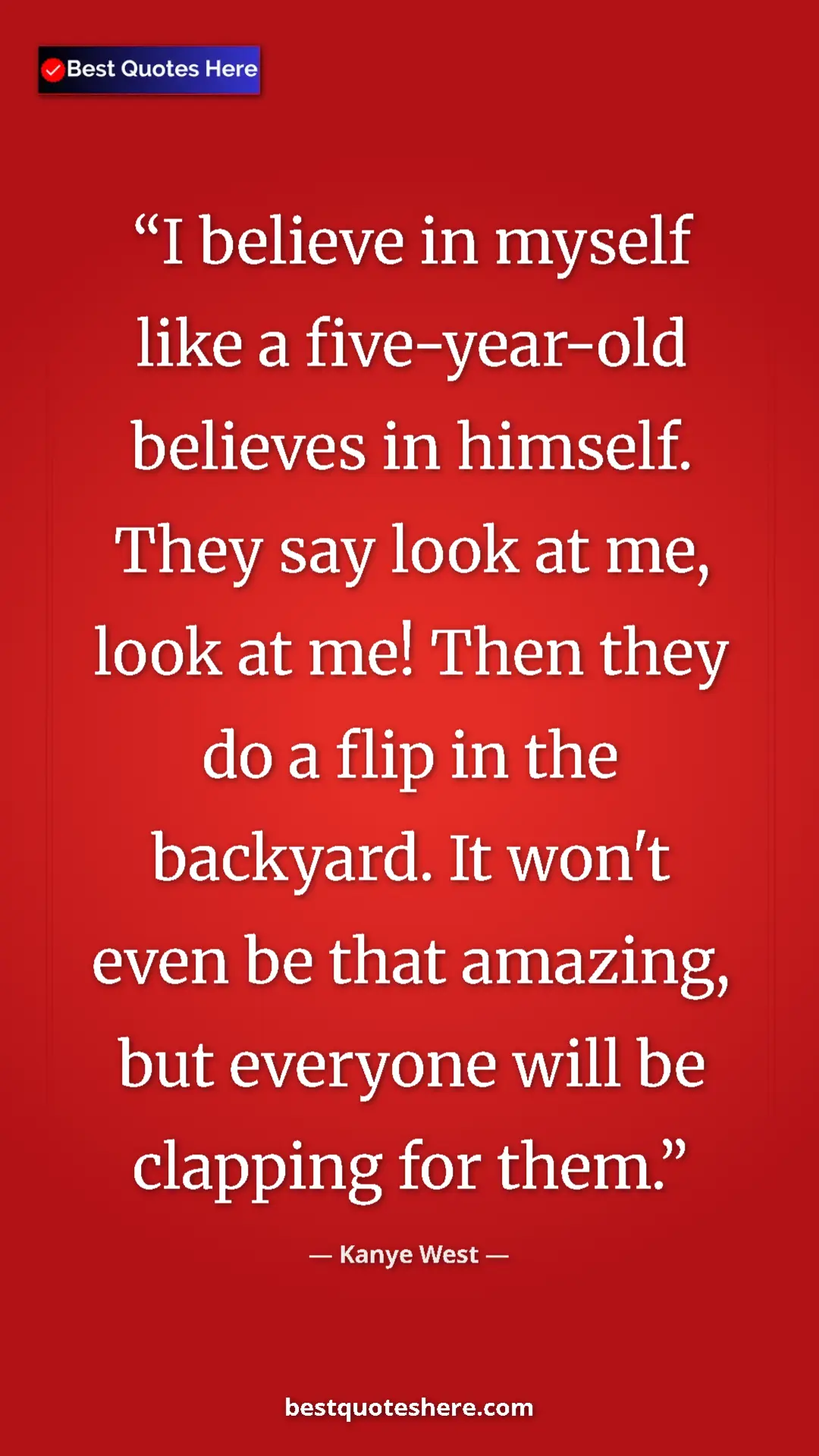 Pinterest quote poster by Kanye West: "I believe in myself like a five-year-old believes in..."