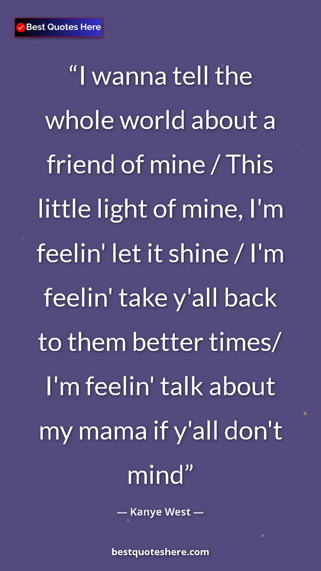 Pinterest quote poster by Kanye West: "I wanna tell the whole world about a friend of mine / This..."