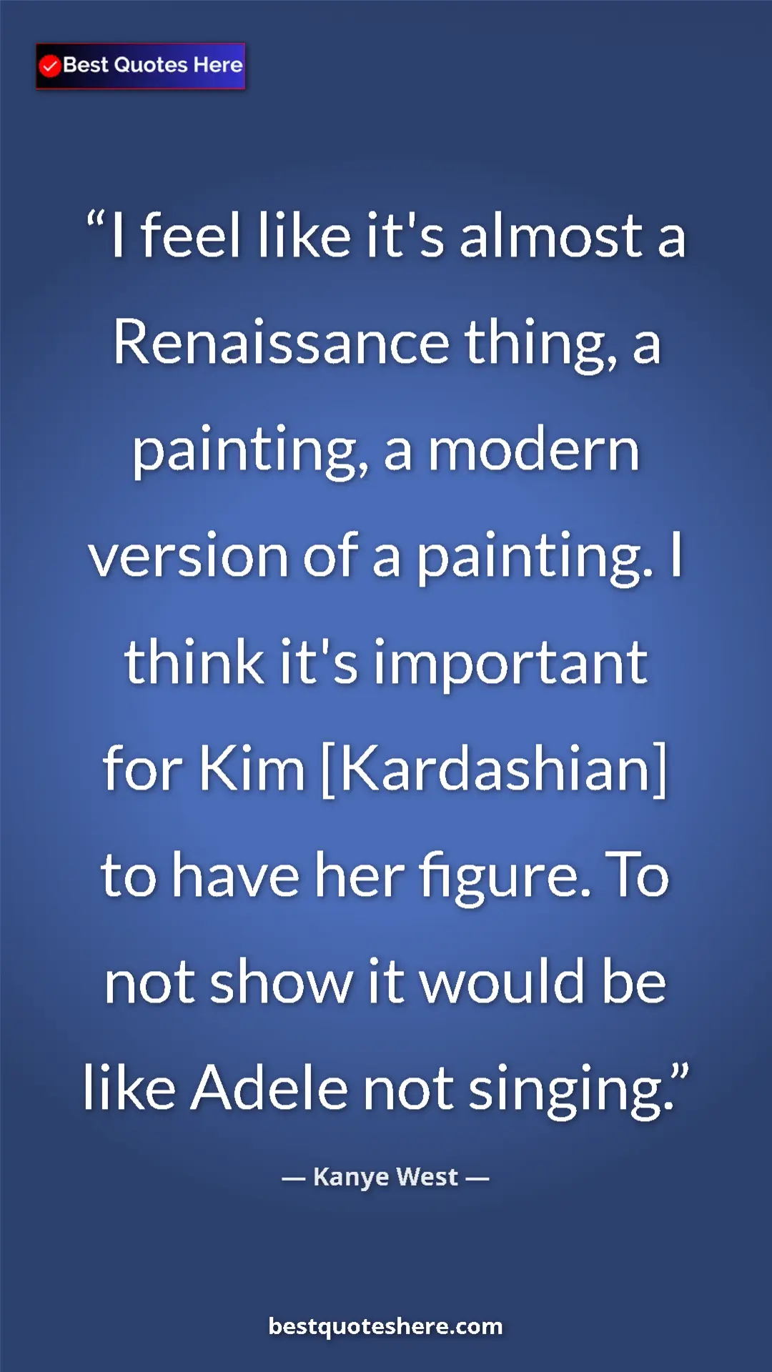 Pinterest quote poster by Kanye West: "I feel like it's almost a Renaissance thing, a painting, a..."