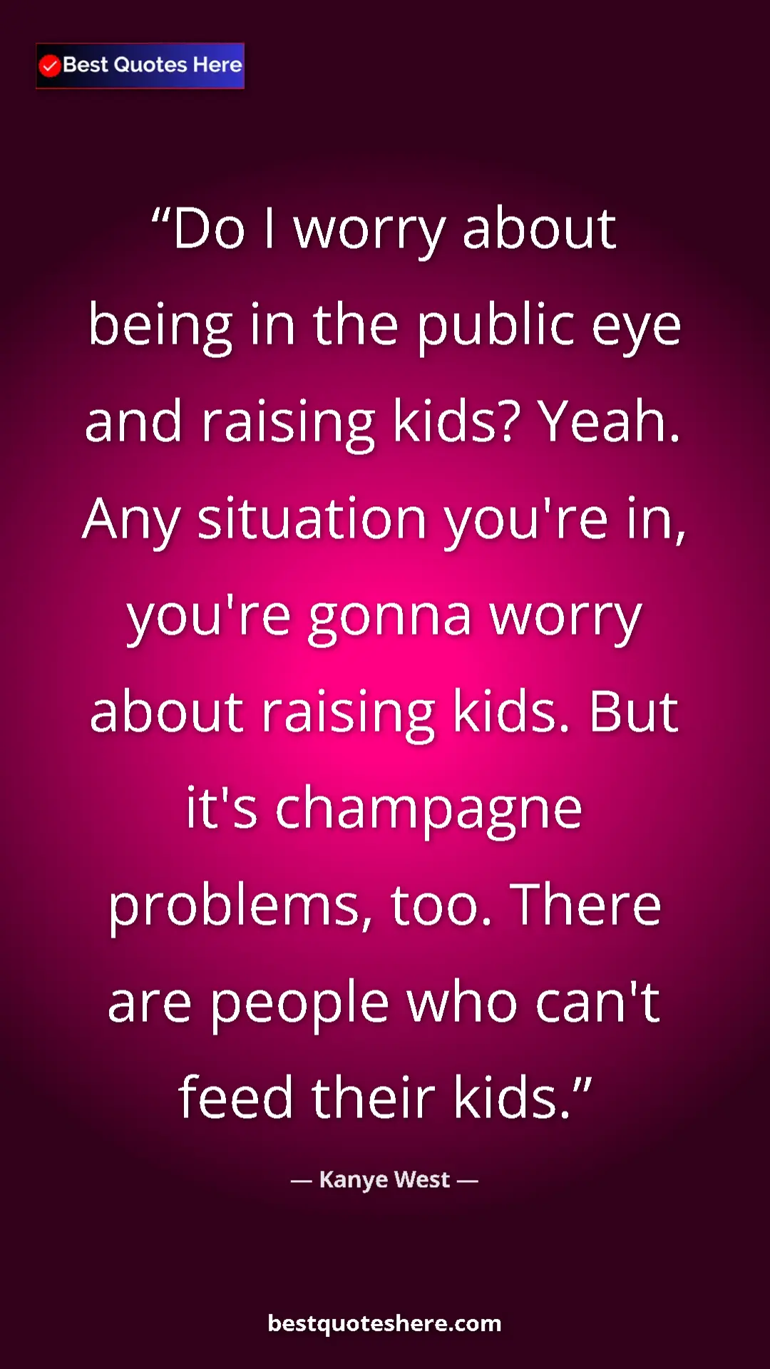 Pinterest quote poster by Kanye West: "Do I worry about being in the public eye and raising kids?..."