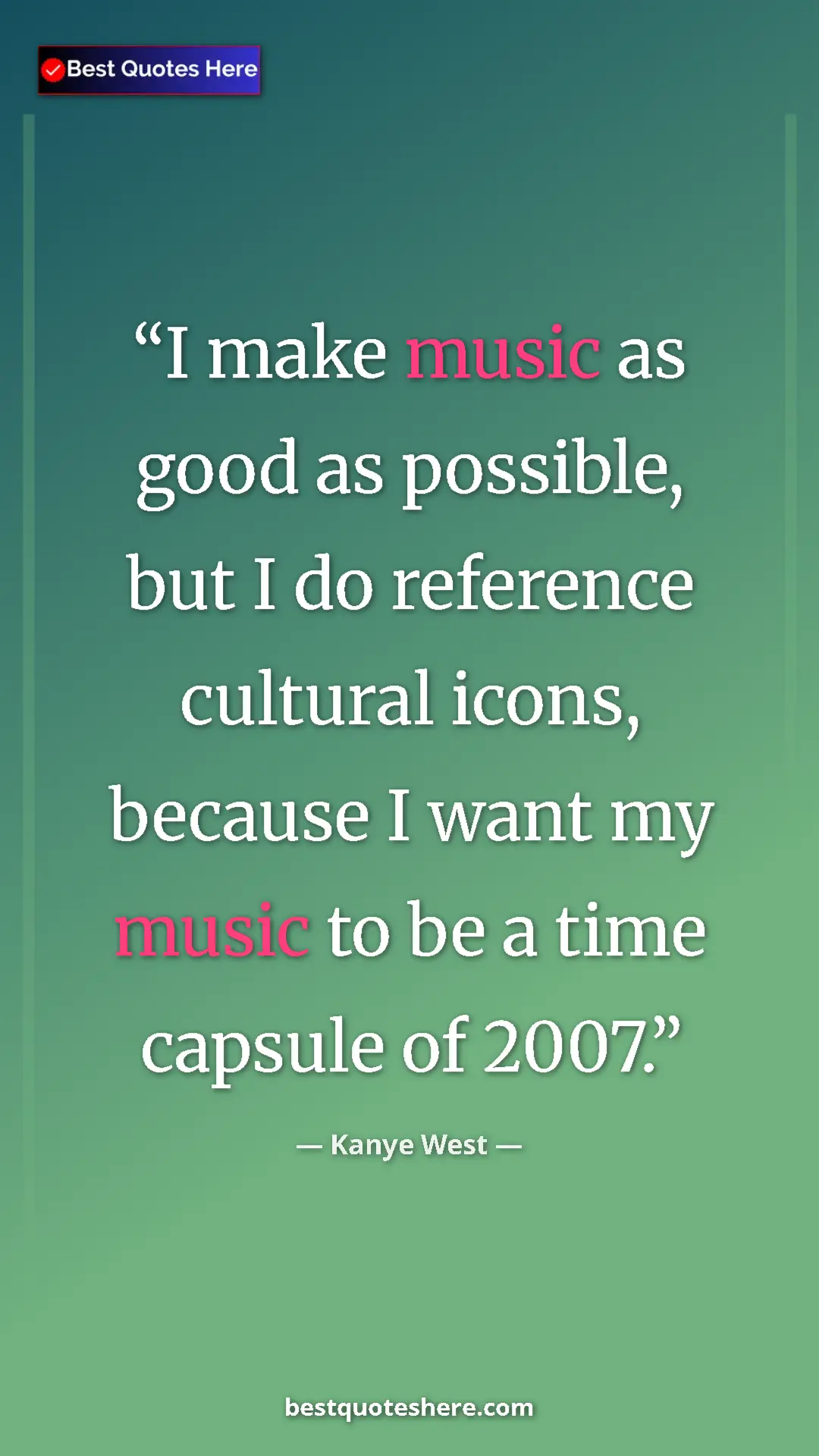 Pinterest quote poster by Kanye West: "I make music as good as possible, but I do reference..."