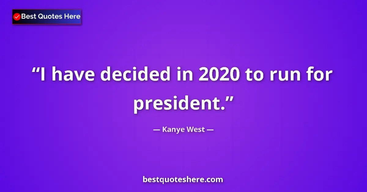 Quote by Kanye West: I have decided in 2020 to run for president....