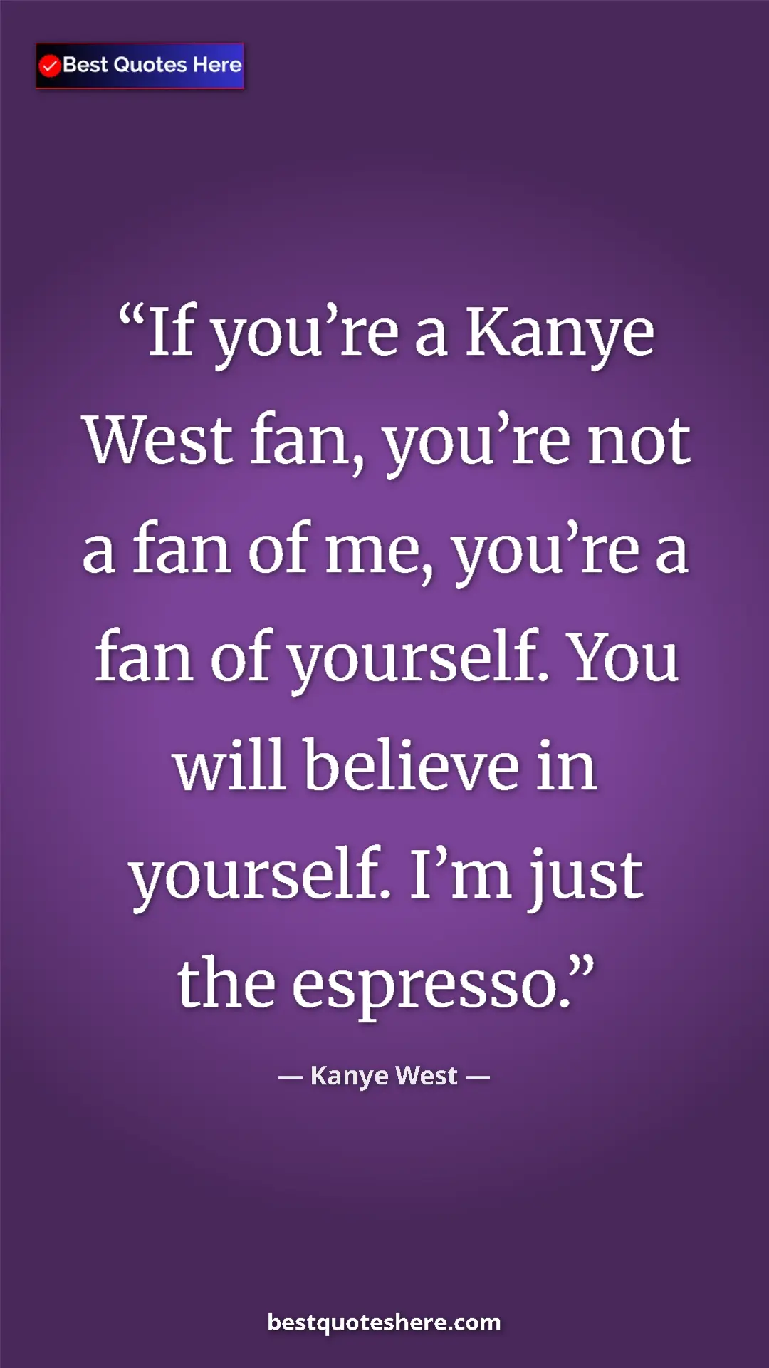 Pinterest quote poster by Kanye West: "If you’re a Kanye West fan, you’re not a fan of me, you’re..."