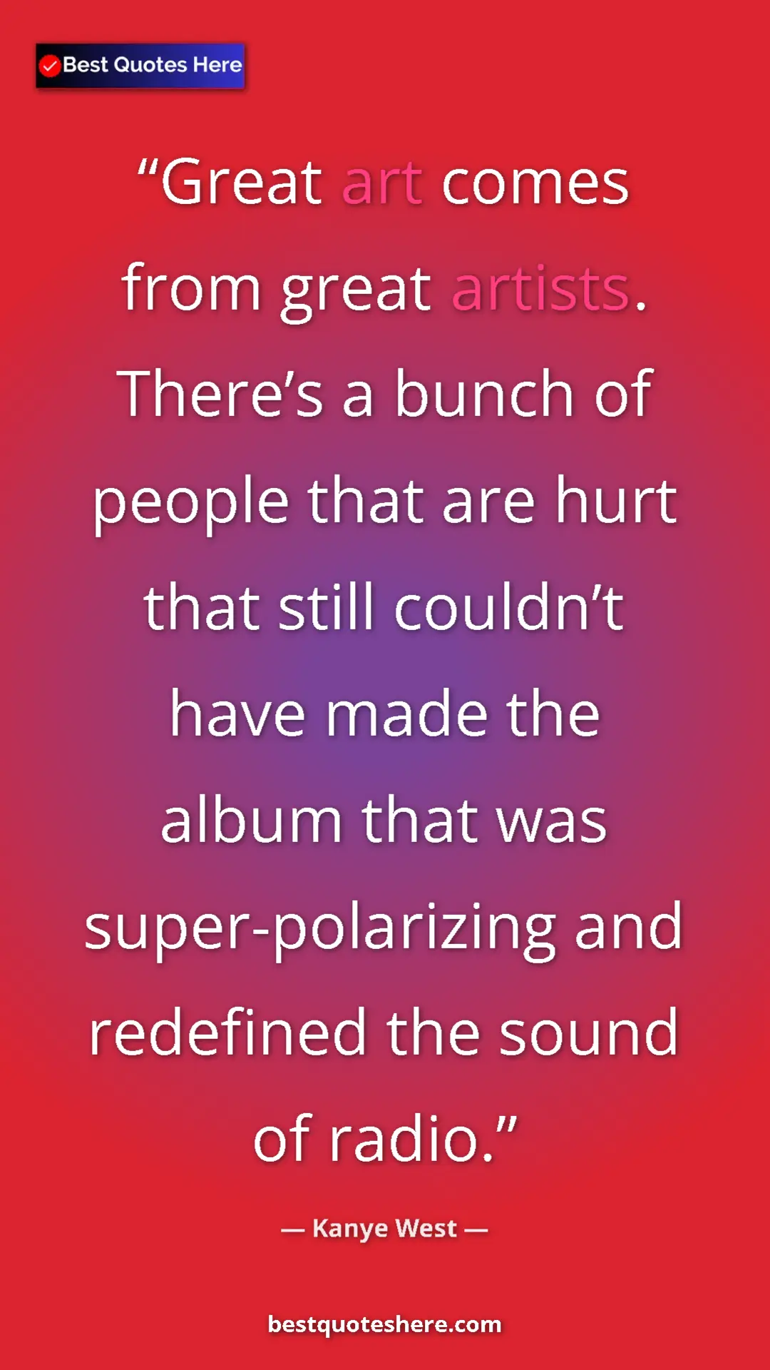 Pinterest quote poster by Kanye West: "Great art comes from great artists. There’s a bunch of..."