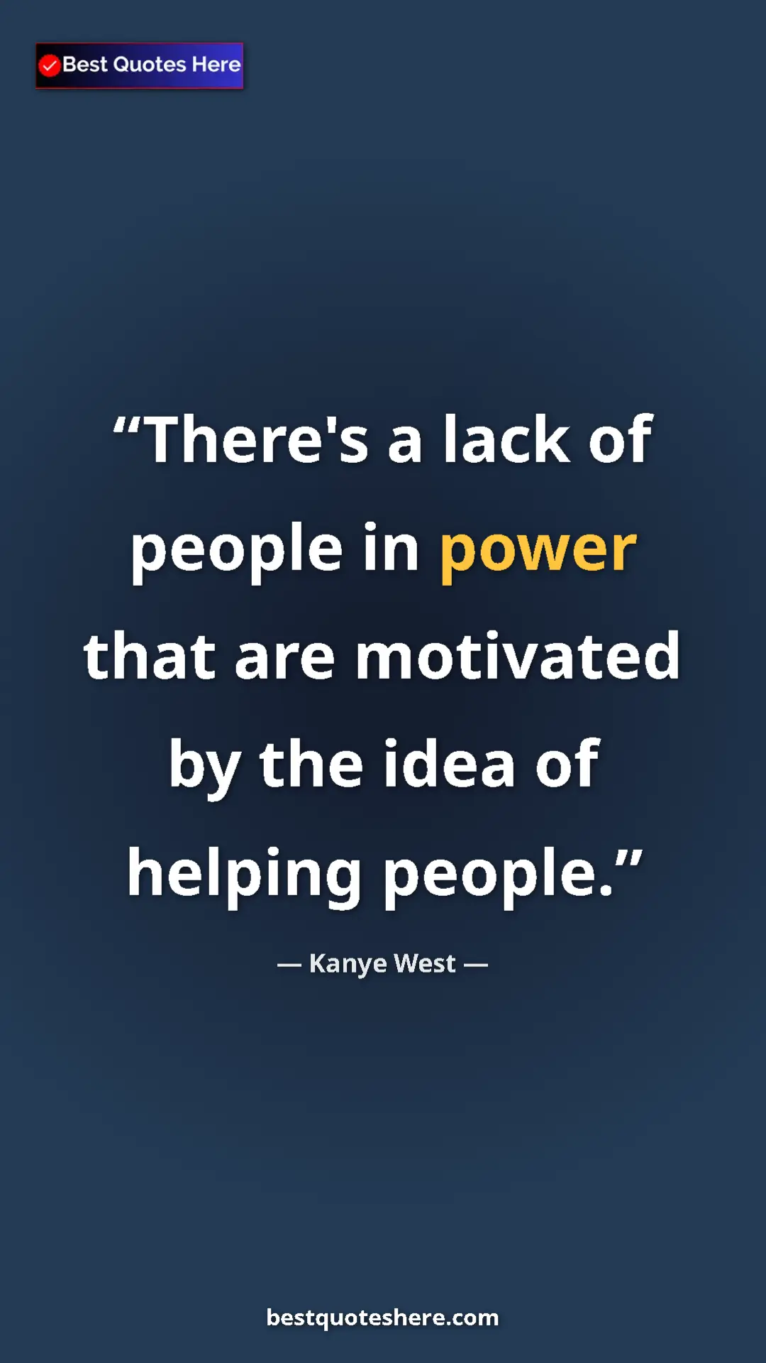 Pinterest quote poster by Kanye West: "There's a lack of people in power that are motivated by the..."