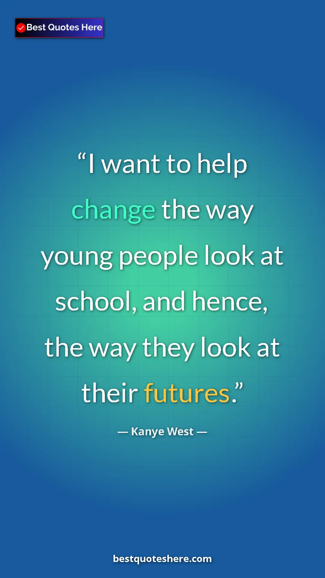 Pinterest quote poster by Kanye West: "I want to help change the way young people look at school,..."