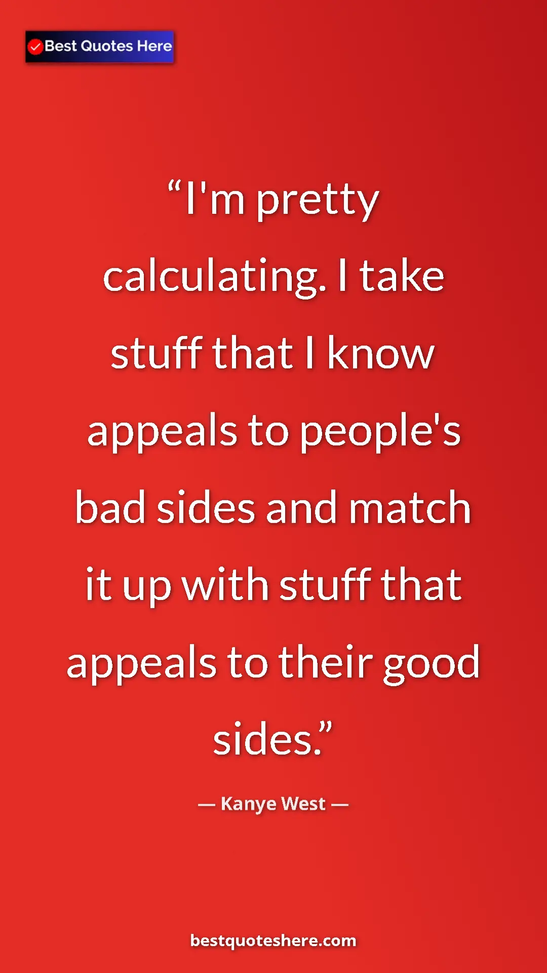 Pinterest quote poster by Kanye West: "I'm pretty calculating. I take stuff that I know appeals to..."