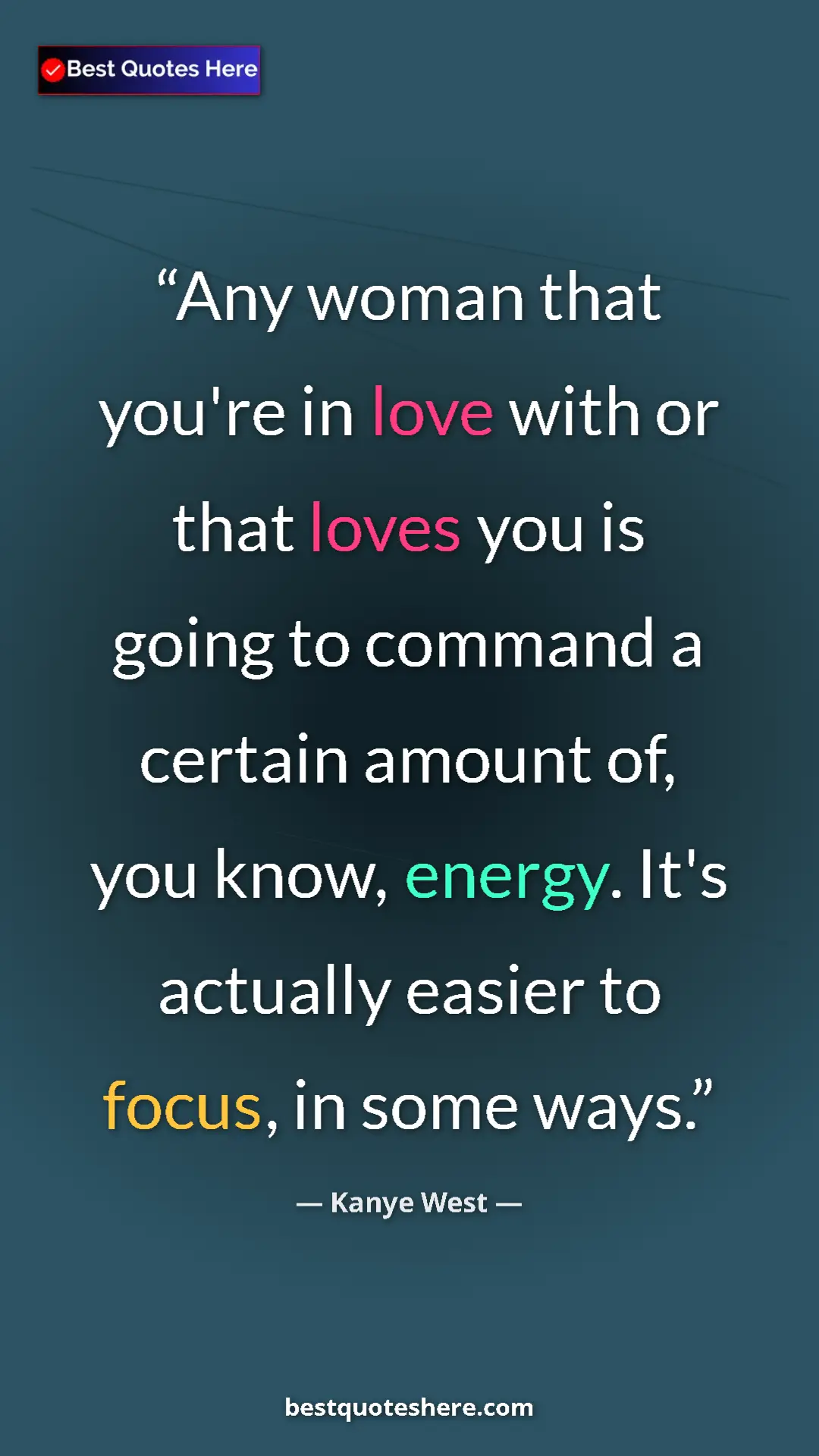 Pinterest quote poster by Kanye West: "Any woman that you're in love with or that loves you is..."