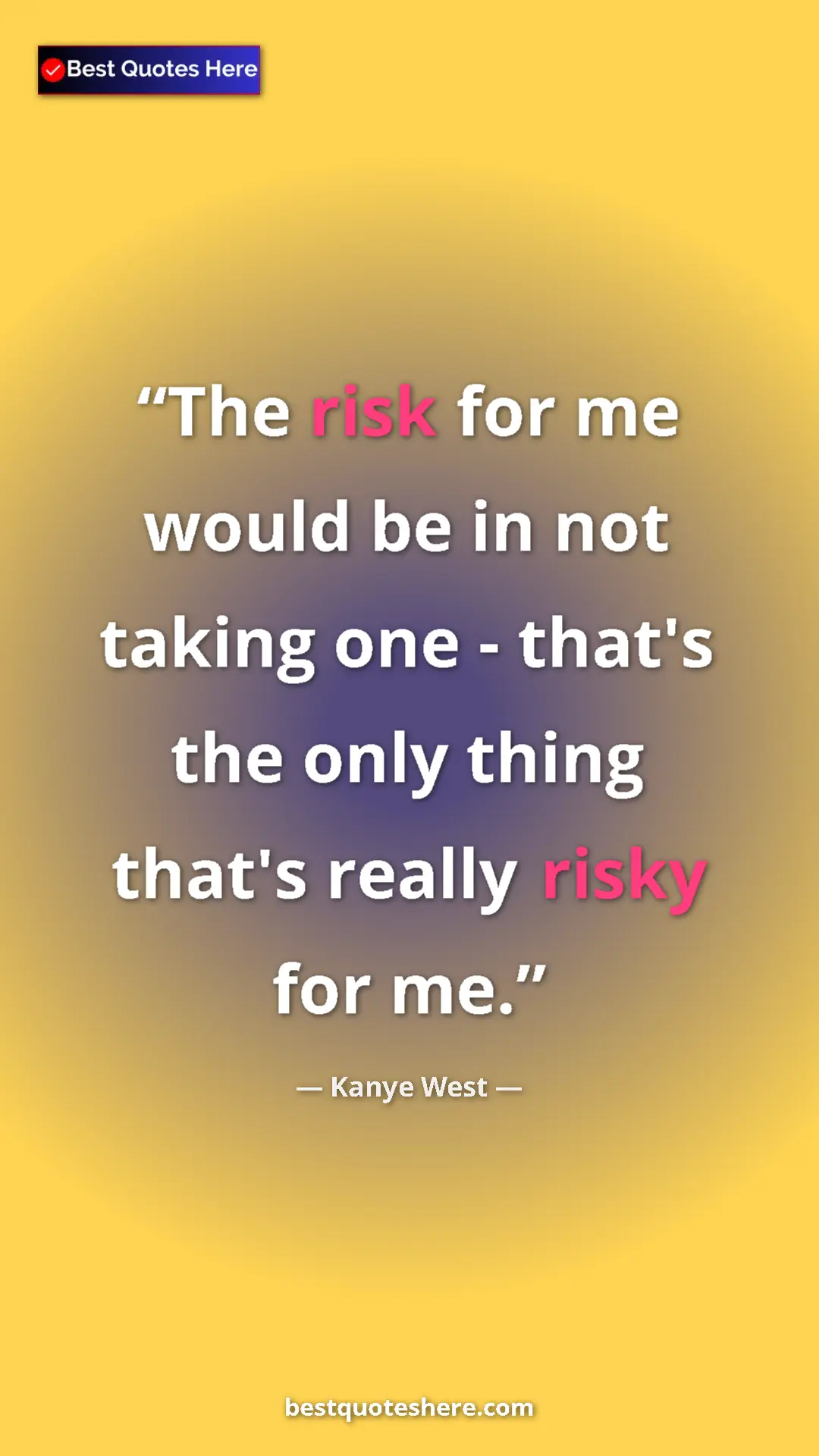 Pinterest quote poster by Kanye West: "The risk for me would be in not taking one - that's the..."