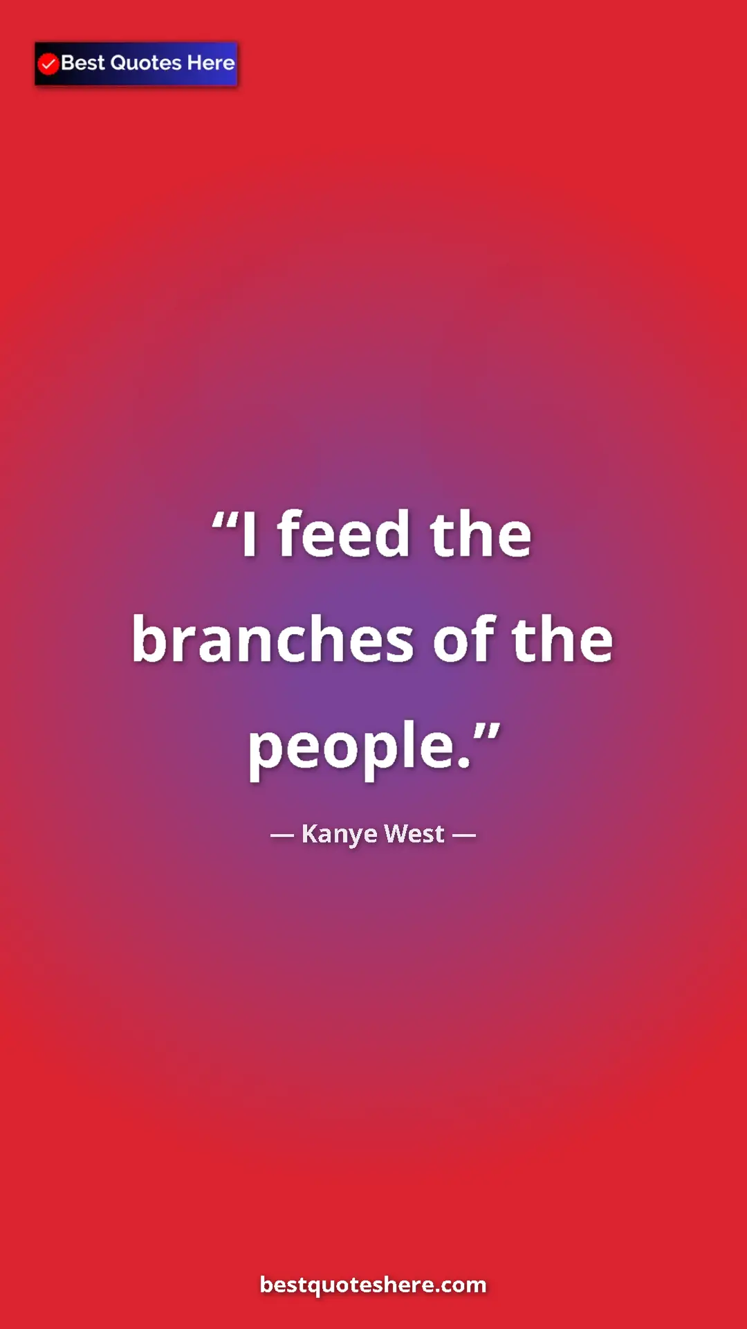 Pinterest quote poster by Kanye West: "I feed the branches of the people."