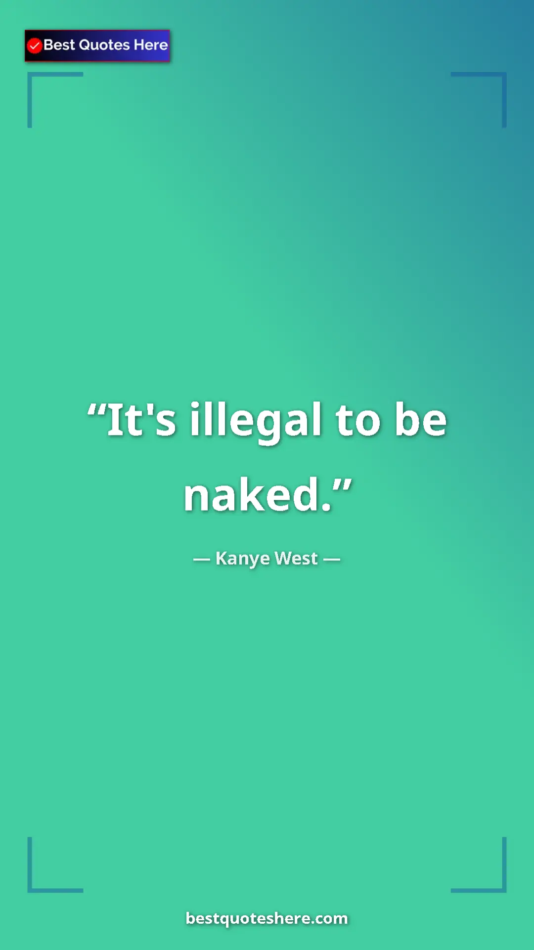 Pinterest quote poster by Kanye West: "It's illegal to be naked."