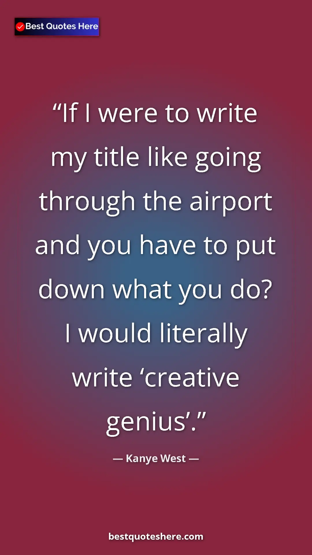 Pinterest quote poster by Kanye West: "If I were to write my title like going through the airport..."