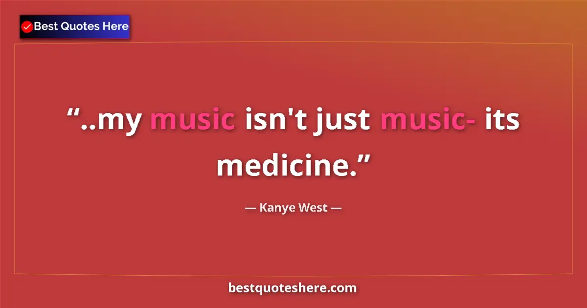Image for the quote by Kanye West: ..my music isn't just music- its medicine....