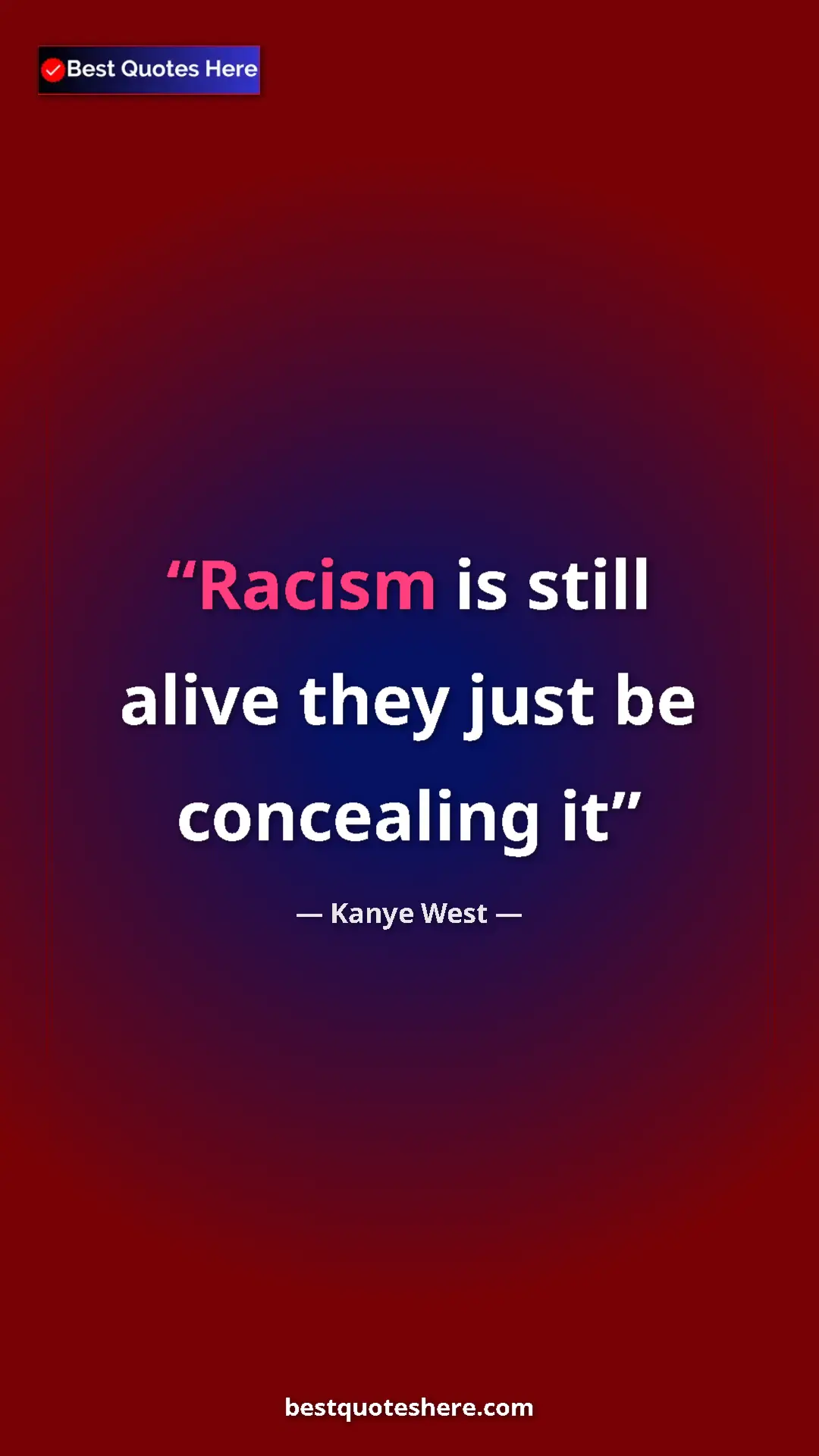 Pinterest quote poster by Kanye West: "Racism is still alive they just be concealing it"