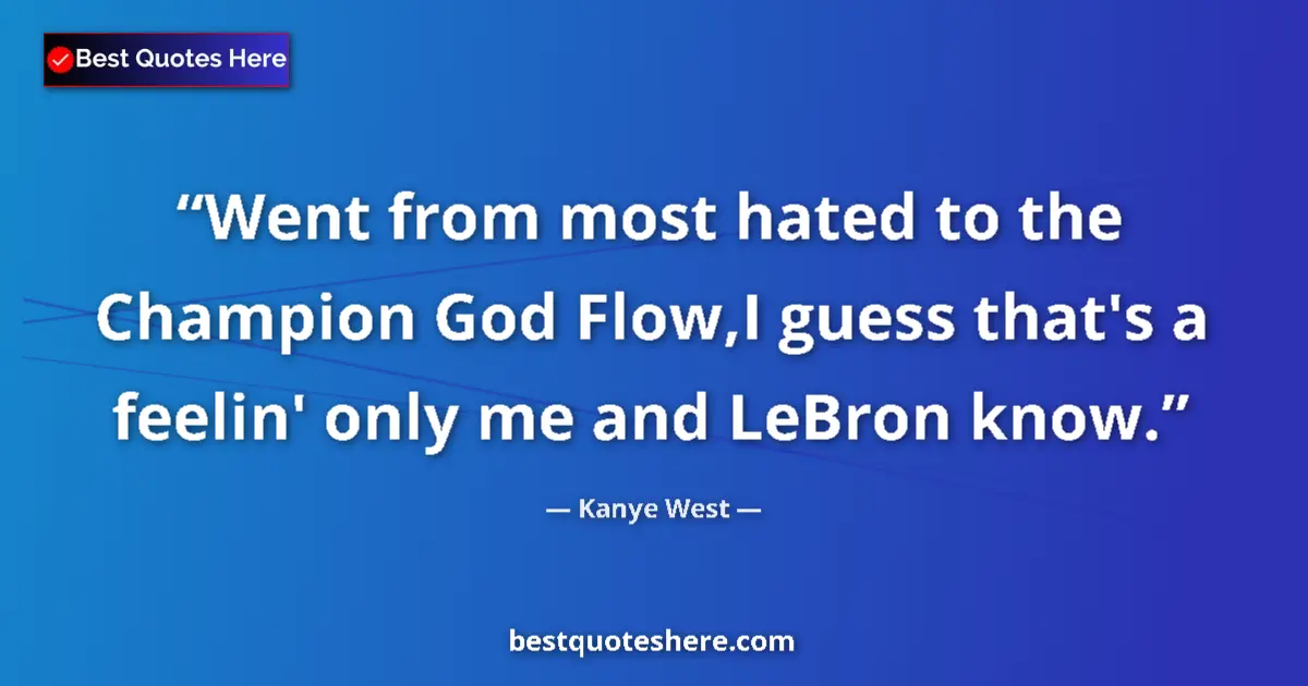 Quote by Kanye West: Went from most hated to the Champion God Flow,I gu