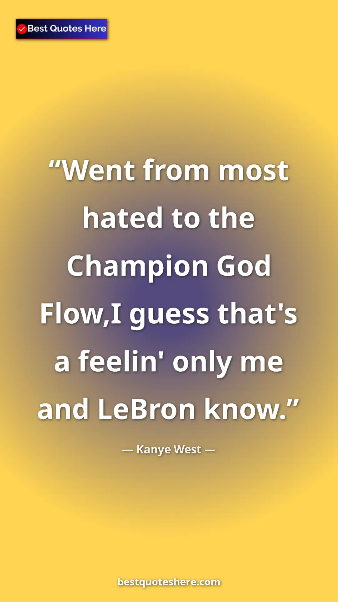Pinterest quote poster by Kanye West: "Went from most hated to the Champion God Flow,I guess..."