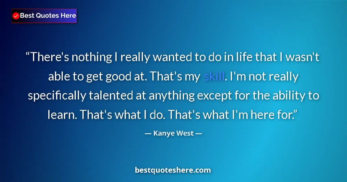 Quote by Kanye West: There's nothing I really wanted to do in life that