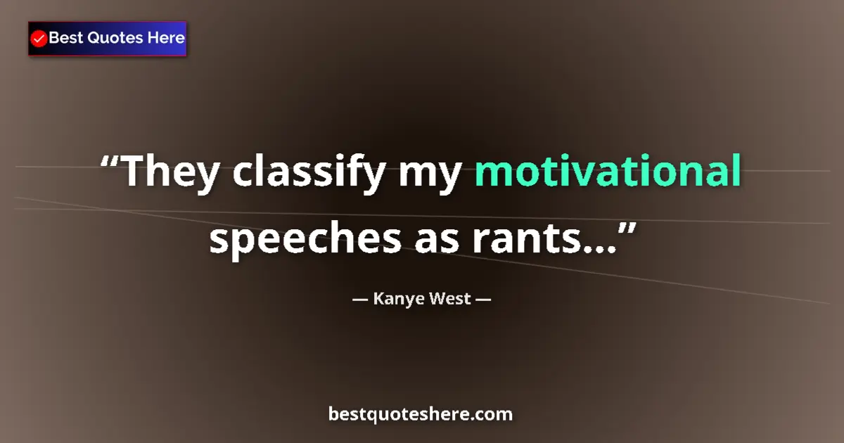 Quote by Kanye West: They classify my motivational speeches as rants...