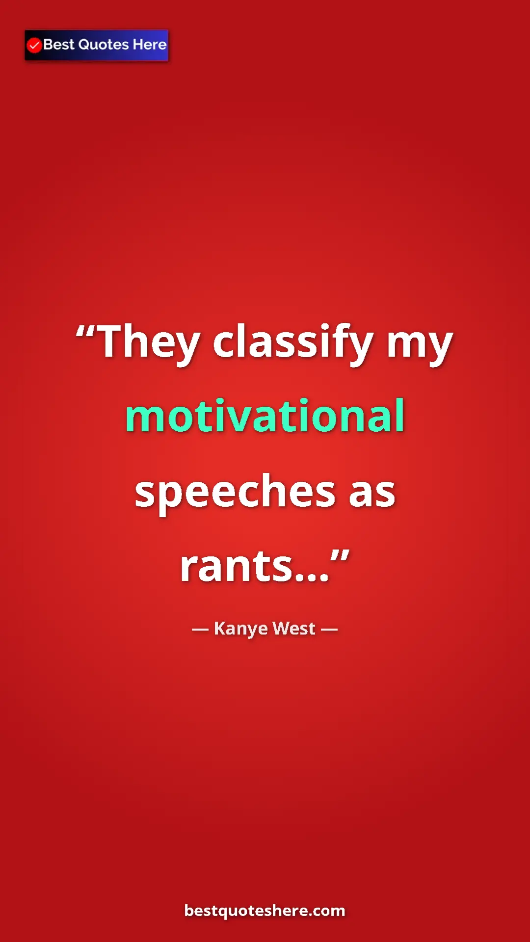 Pinterest quote poster by Kanye West: "They classify my motivational speeches as rants..."