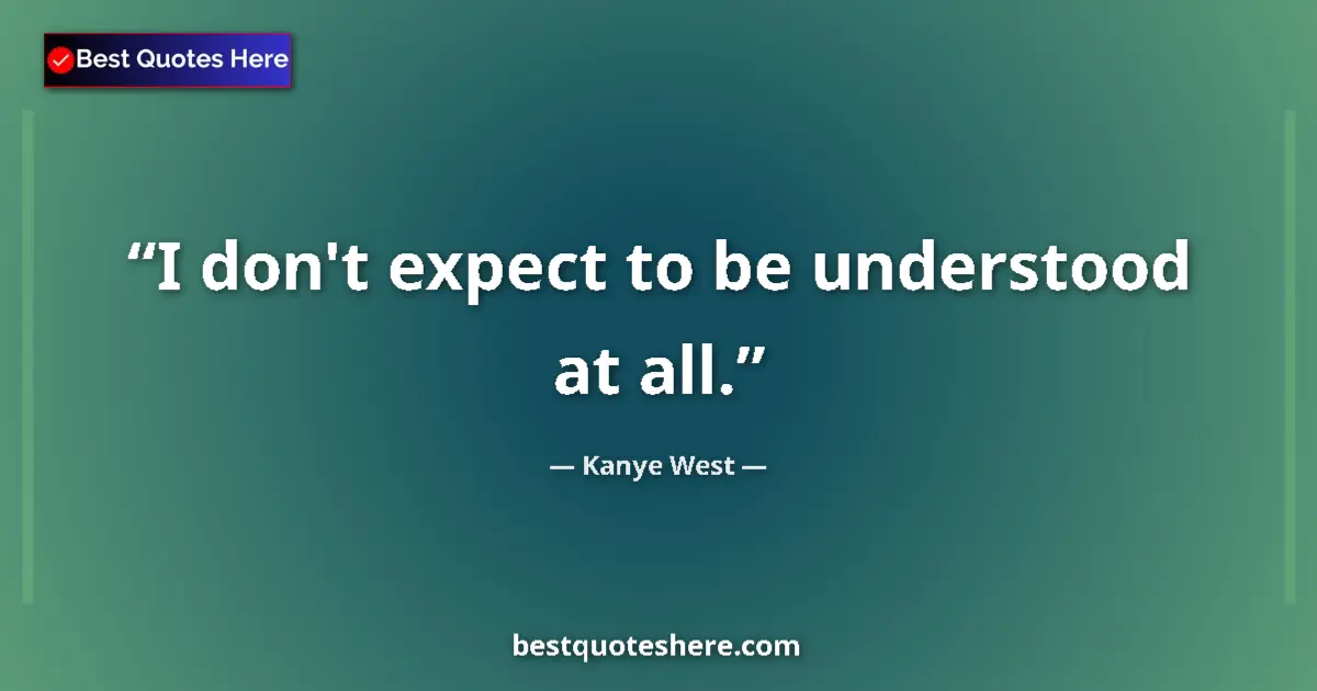 Image for the quote by Kanye West: I don't expect to be understood at all....