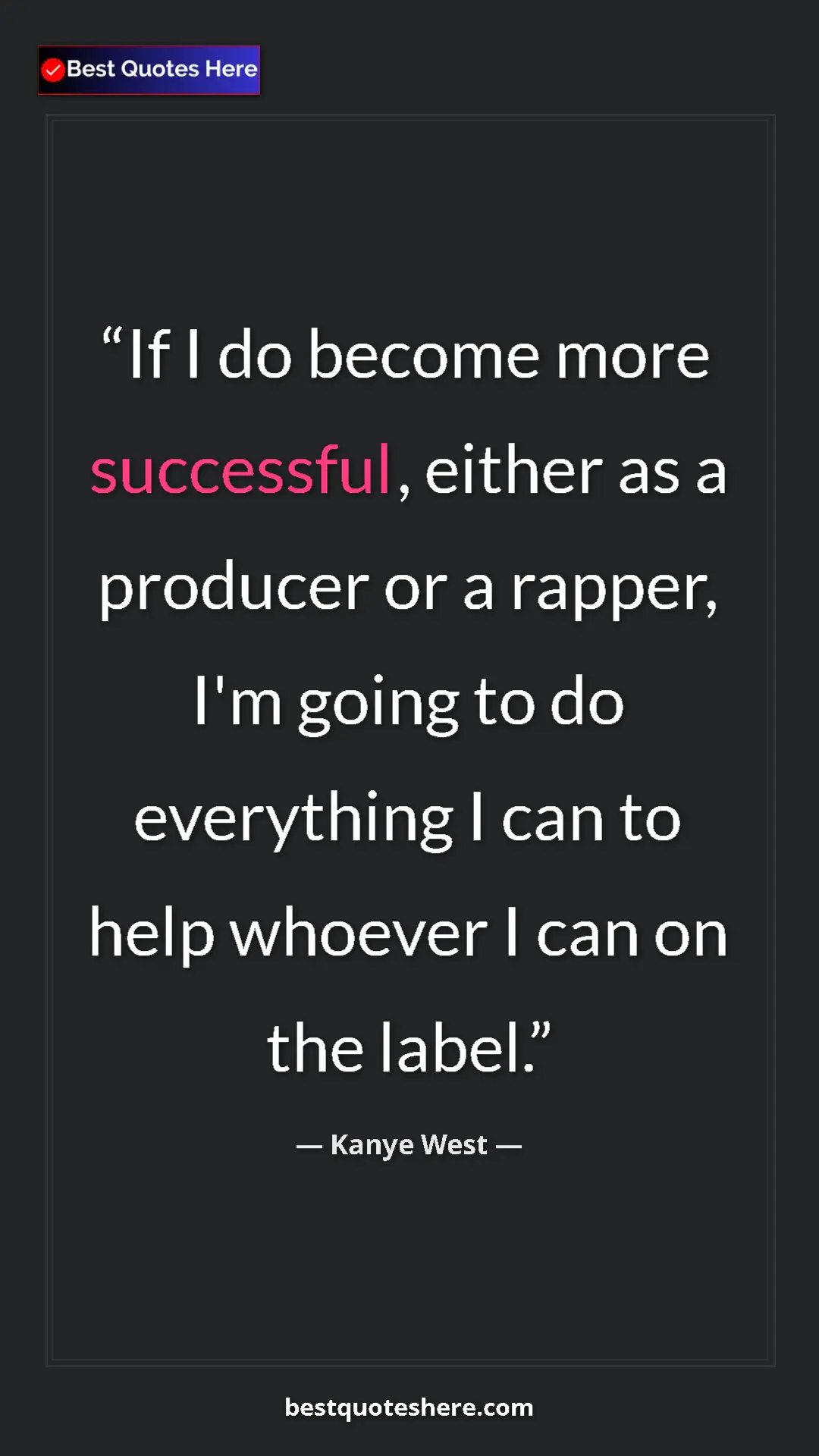Pinterest quote poster by Kanye West: "If I do become more successful, either as a producer or a..."