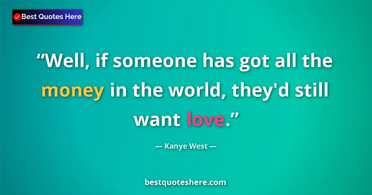 Kanye West quote: "Well, if someone has got all the money in the world, they'd..."