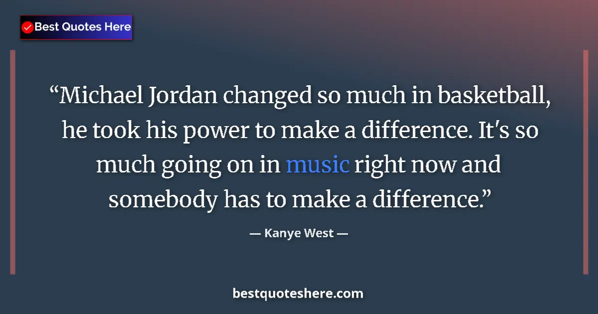 Quote by Kanye West: Michael Jordan changed so much in basketball, he t