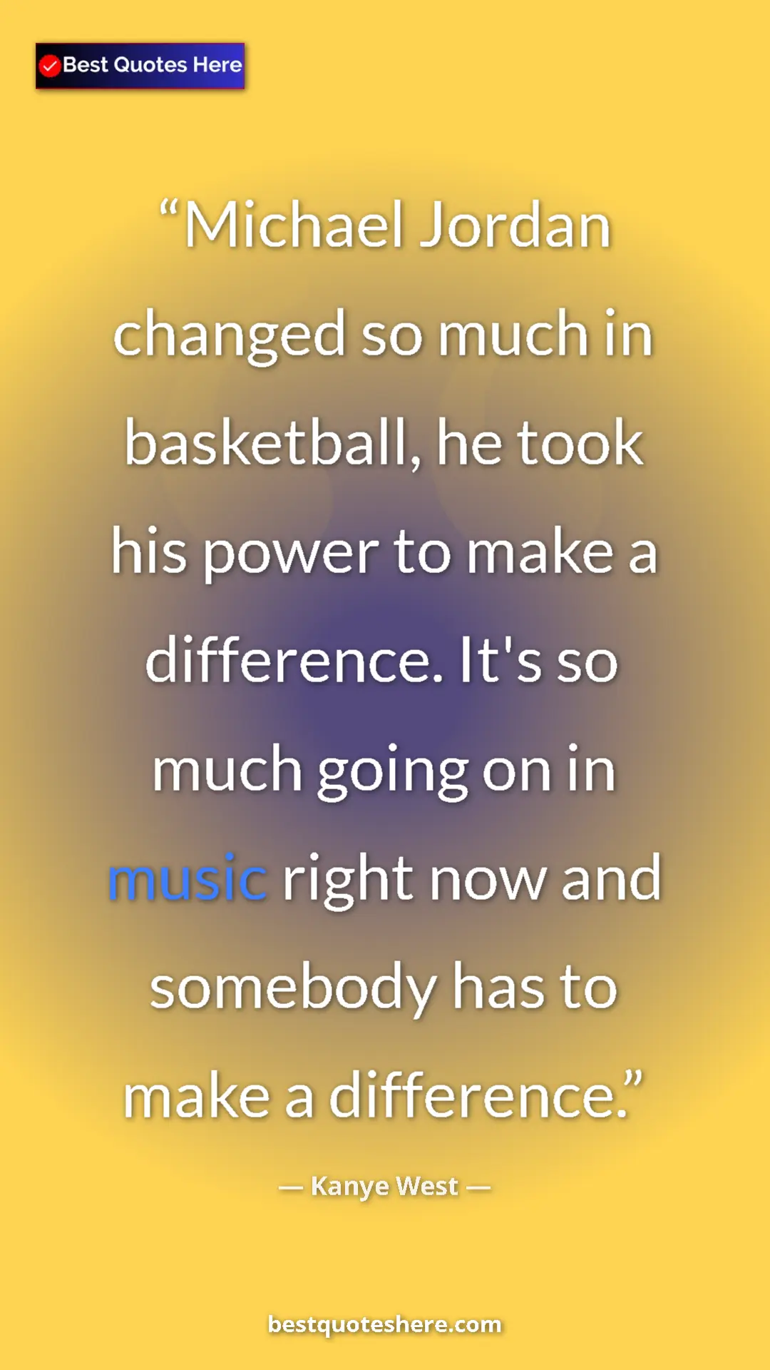 Pinterest quote poster by Kanye West: "Michael Jordan changed so much in basketball, he took his..."
